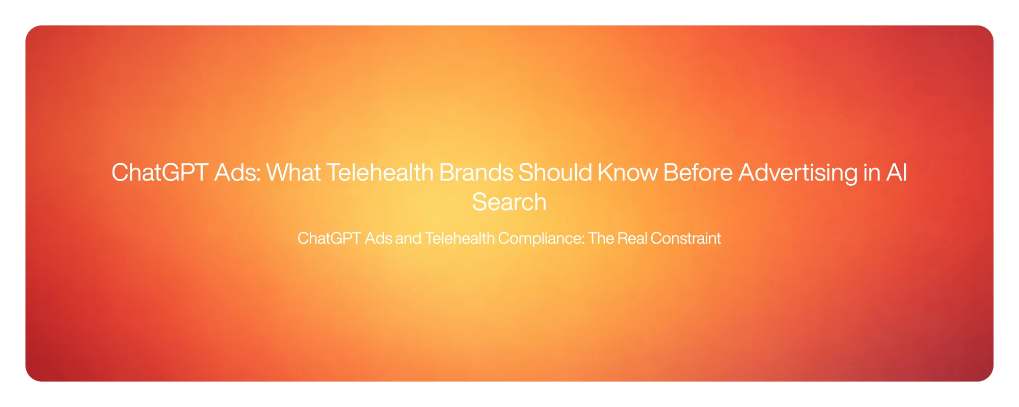 ChatGPT Ads: What Telehealth Brands Should Know Before Advertising in AI Search