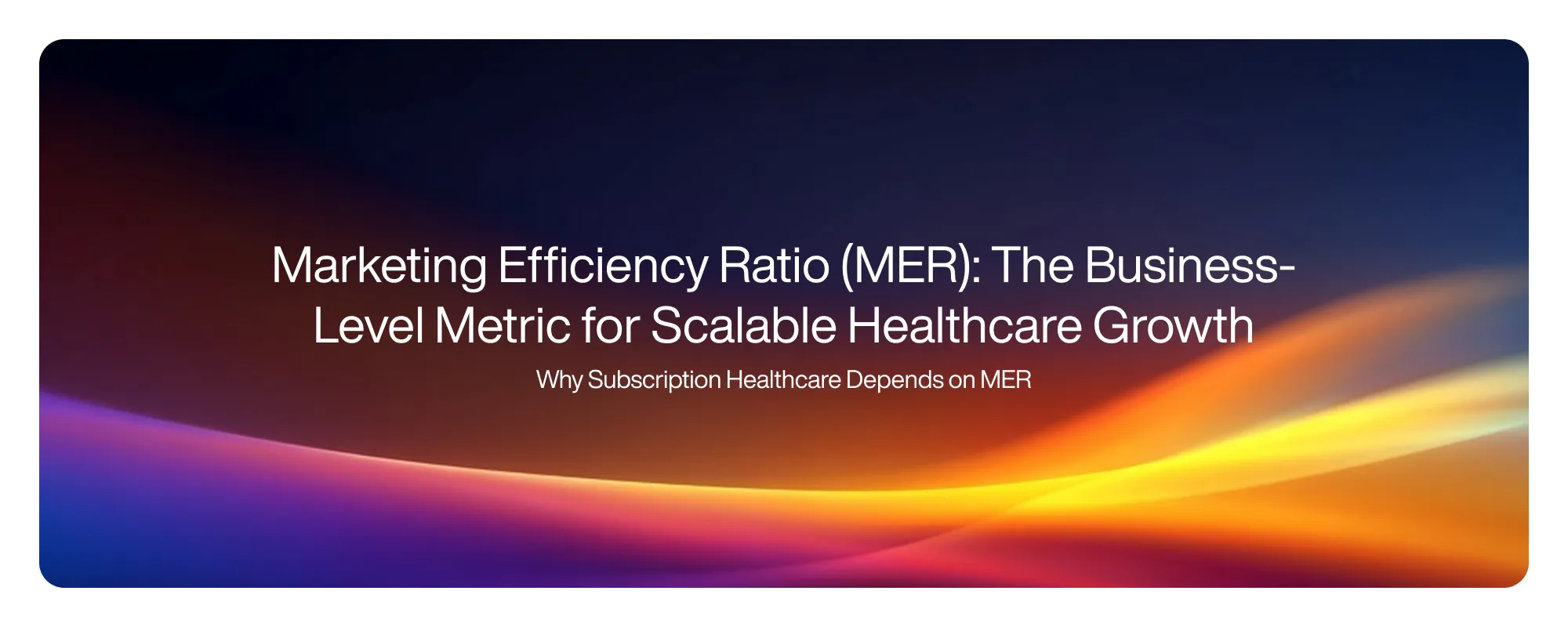 Marketing Efficiency Ratio (MER): The Business-Level Metric for Scalable Healthcare Growth