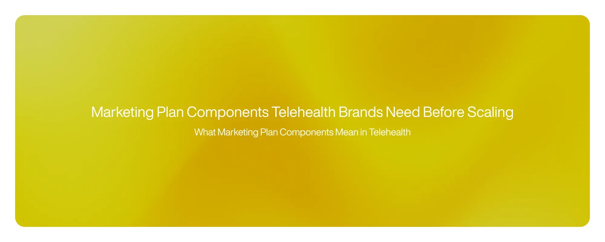 Marketing Plan Components Telehealth Brands Need Before Scaling
